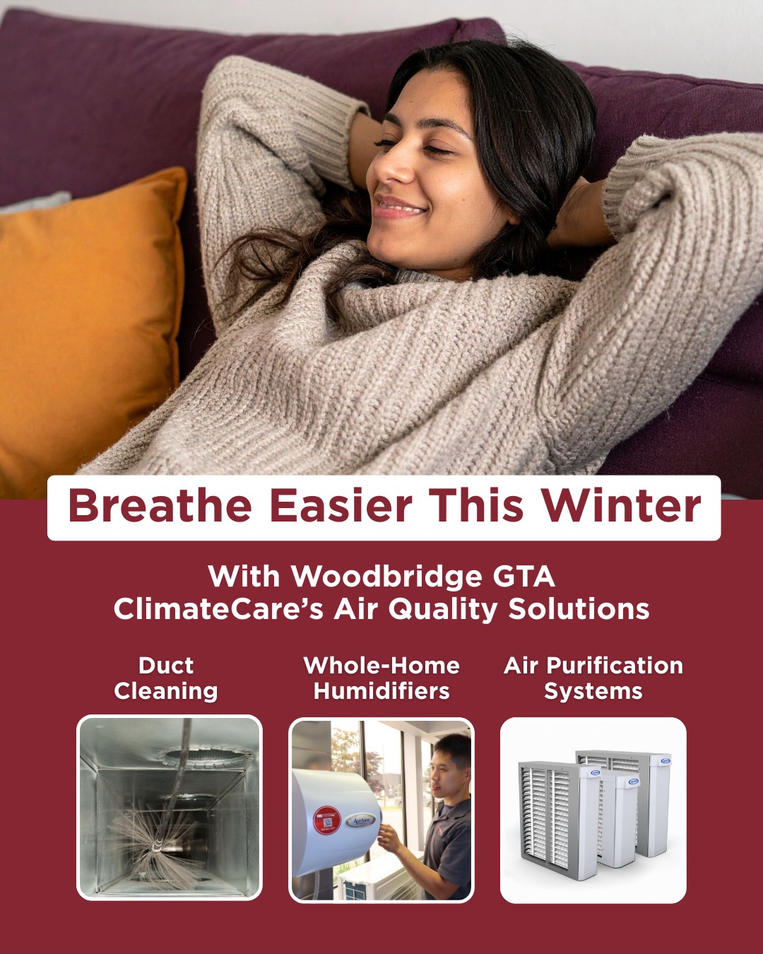 In the winter, the air quality in your home reduces significantly. This can cause health and respiratory problems, dry, itchy skin, and overall discomfort for your family.
With air quality solutions from Woodbridge GTA ClimateCare, you can breathe easier this winter knowing you have cleaner, healthier air.
Contact us to find out about duct cleaning, whole-home humidifiers, air purification systems, and more. We’re here to provide you with whole home comfort, no matter the season.
? 905-851-7007
#WoodbridgeGTAClimateCare #TorontoHVAC #HVACLife