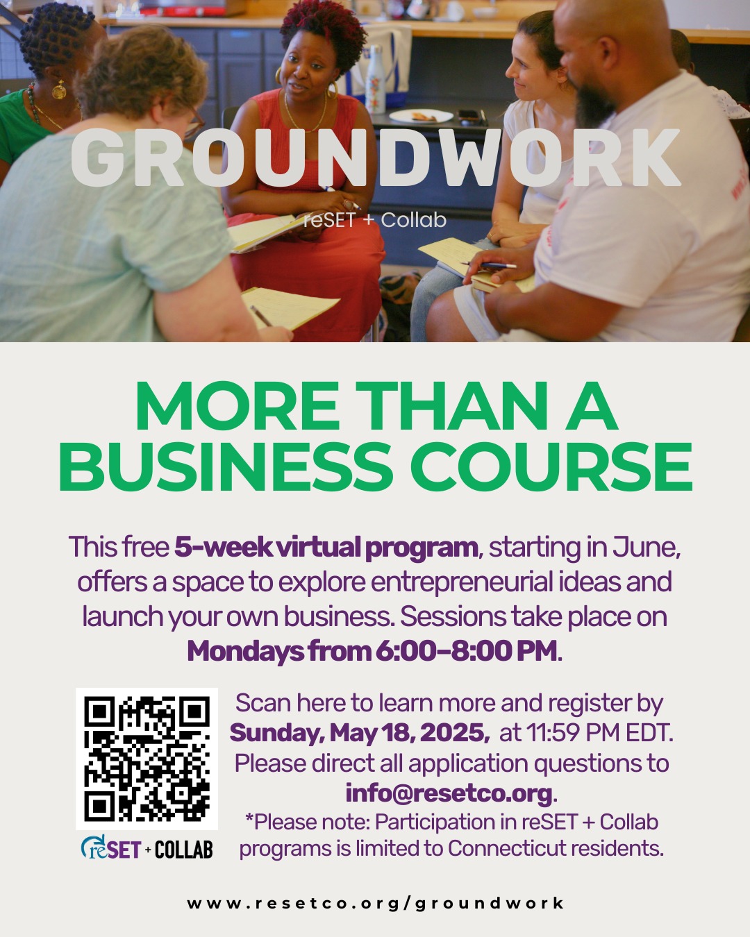 We’re so excited to launch Groundwork—our 5-week virtual Pre-Accelerator for aspiring entrepreneurs in Connecticut. If you’ve been thinking about starting a business but aren’t sure where to begin, this program is for you. Groundwork is all about learning the basics, exploring your ideas, and building with community. Sessions kick off in June and happen on Monday evenings. It’s free, it’s virtual, and it’s made for folks ready to take that first step.
Applications are open now through May 18
Learn more at www.resetco.org/groundwork
#GroundworkCT #EntrepreneurshipJourney #BusinessIdeas #reSET #Collab #ConnecticutEntrepreneurs