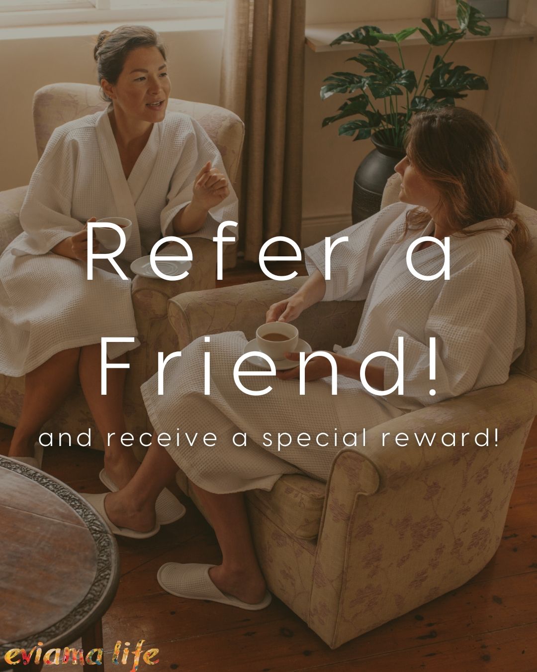 Share the love, get rewarded! Refer a friend to eviama, and when they come in for their first in-person session, we’ll send a special gift straight to your mailbox. Just remind your friend to write down your name in the