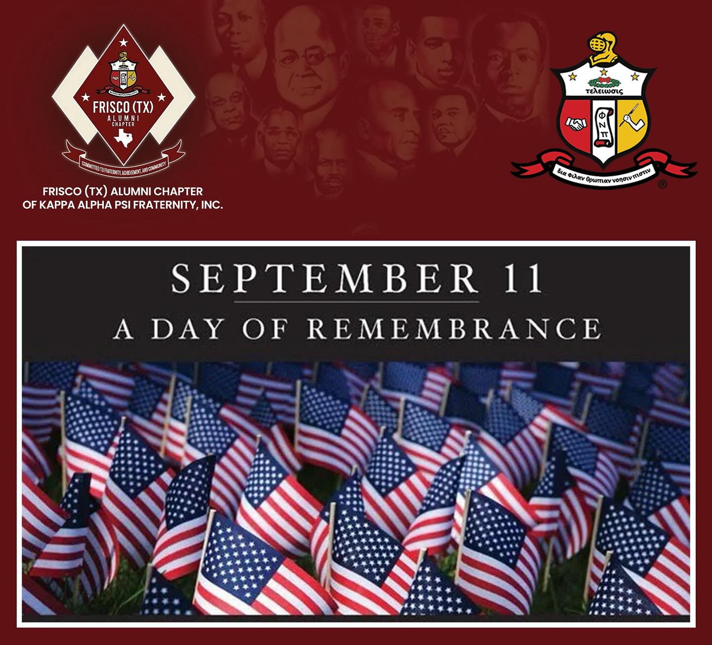 Greetings Brothers,
Today, we pause to remember the lives lost, the families forever changed, and the resilience shown by our armed forces, first responders, and citizens on September 11, 2001. It is a day etched in our national consciousness. A moment we all recall with clarity, knowing exactly where we were when the news reached us.
Though 24 years have passed, the impact of that day remains. It reminds us of the strength found in unity, the importance of service, and the enduring power of brotherhood.
As members of the Noble Klan of Kappa Alpha Psi Fraternity, Incorporated, let us continue to honor that legacy not only through remembrance, but through our commitment to uplift the communities in which we live and serve, support one another, and lead with purpose.
Whether through a moment of silence, an act of service, or a word of encouragement, may we each find a way to reflect today. Brotherhood is our bond and together, we remind the world that we are stronger as one.
Yours in the Bond,
Aaron Pugh
2nd Polemarch
Frisco (TX) Alumni Chapter
Kappa Alpha Psi Fraternity, Incorporated