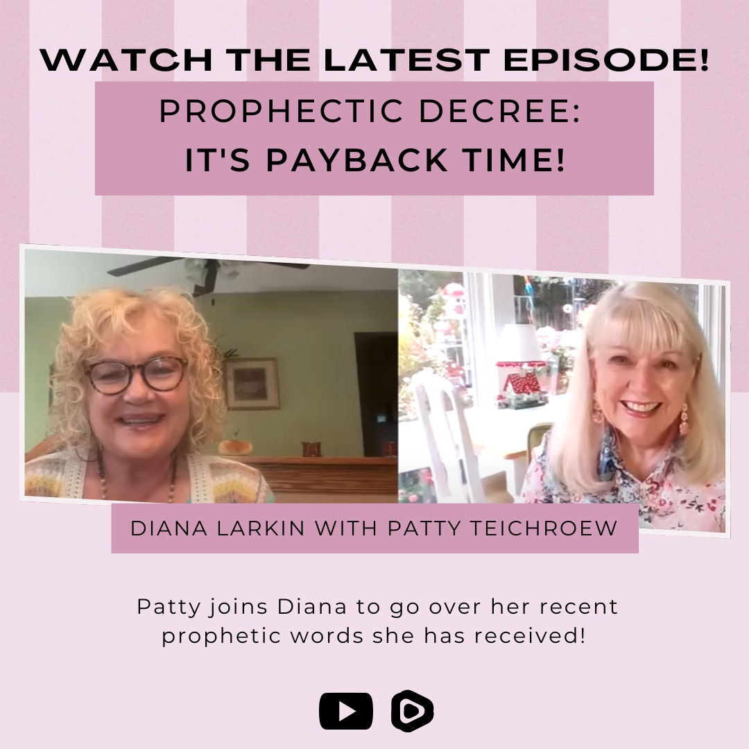 Prophetic Decree: It's Payback Time! with Patty Teichroew & Diana Larkin
Watch here
https://www.youtube.com/watch?v=t4tWob193qQ